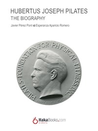 Joseph Hubertus Pilates. The Biography - Javier Pérez Pont - E-Book