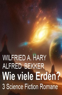 Wie viele Erden? 3 Science Fiction Romane - Wilfried A. Hary - E-Book