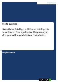 Künstliche Intelligenz (KI) und intelligente Maschinen. Eine qualitative Datenanalyse des generellen und akuten Fortschritts - Stella Cuscuna - E-Book