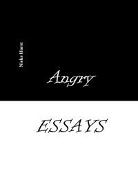 Angry Essays - Alcohol addiction, Abuse, Autism, Church, Lawlessness, Assaults, Zen, Christianity, Psychotherapy, Addiction therapy, Analogue, Autism diagnosis, boldness, audacity - Nieke Horst - E-Book