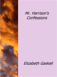 Mr. Harrison's Confessions - Elizabeth Gaskell - E-Book