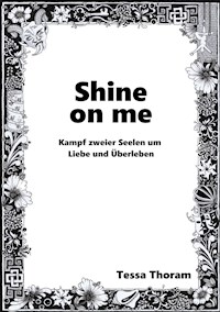 Shine on me Kampf zweier Seelen um Liebe und Überleben - Tessa Thoram - E-Book