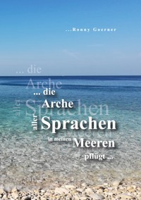 Die Arche aller Sprachen in meinen Meeren pflügt - Ronny Goerner - E-Book