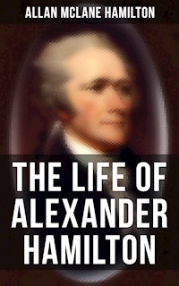 The Life of Alexander Hamilton - Allan McLane Hamilton - E-Book