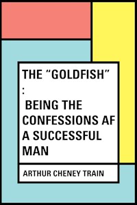 The "Goldfish" : Being the Confessions af a Successful Man - Arthur Cheney	Train - E-Book