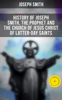 History of Joseph Smith, the Prophet and the Church of Jesus Christ of Latter-day Saints - Joseph Smith - E-Book