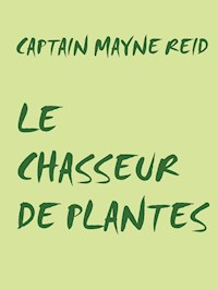 LE CHASSEUR DE PLANTES - Captain Mayne Reid - E-Book