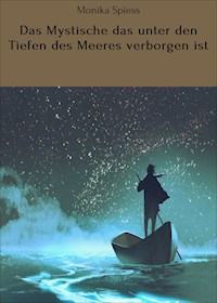 Das Mystische das unter den Tiefen des Meeres verborgen ist - Monika Spiess - E-Book