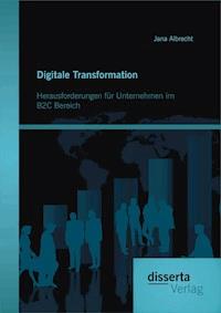 Digitale Transformation. Herausforderungen für Unternehmen im B2C Bereich - Jana Albrecht - E-Book