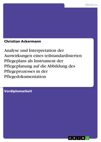 Analyse und Interpretation der Auswirkungen eines teilstandardisierten Pflegeplans als Instrument der Pflegeplanung auf die Abbildung des Pflegeprozesses in der Pflegedokumentation - Christian Ackermann - E-Book