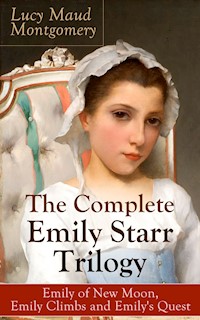 The Complete Emily Starr Trilogy: Emily of New Moon, Emily Climbs and Emily's Quest - Lucy Maud Montgomery - E-Book
