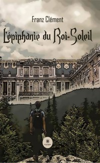 L’épiphanie du Roi-Soleil - Franz Clément - E-Book