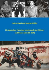Die deutschen Eishockey-Länderspiele der Männer und Frauen (einschl. DDR) - Helmut Laaß - E-Book