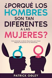 ¿Porqué los Hombres son tan Diferentes a las Mujeres? - Patrick Ogley - E-Book