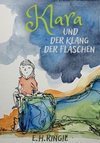 Klara und der Klang der Flaschen - E.H. Ringie - E-Book