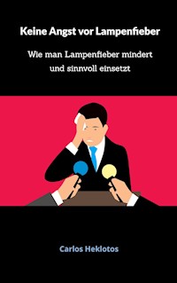 Keine Angst vor Lampenfieber - weder am Rednerpult noch auf der Bühne - Carlos Heklotos - E-Book