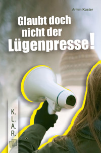 Glaubt doch nicht der Lügenpresse!​ - Armin Kaster - E-Book