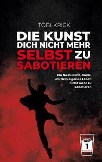 Die Kunst, Dich nicht mehr selbst zu sabotieren - Tobi Krick - E-Book