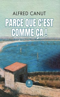 Parce que c’est comme ça ! - Alfred Canut - E-Book