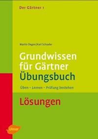 Der Gärtner 1. Grundwissen für Gärtner. Übungsbuch. Lösungen - Martin Degen - E-Book