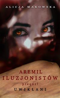 Aremil Iluzjonistów: Uwikłani - Alicja Makowska - E-Book