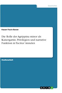 Die Rolle der Agrippina minor als Kaisergattin. Privilegien und narrative Funktion in Tacitus' Annalen - Hasan-Yasin Baran - E-Book