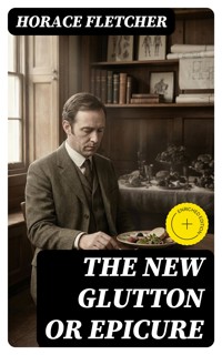 The New Glutton or Epicure - Horace Fletcher - E-Book