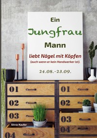 Ein Jungfrau Mann liebt Nägel mit Köpfen (auch wenn er kein Handwerker ist). - Silvia Kaufer - E-Book