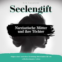 Seelengift Narzisstische Mütter und ihre Töchter: Folgen einer toxischen Erziehung überwinden für ein selbstbestimmtes Leben - Lea Lasatone - Hörbuch