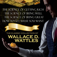 The Classic Collection of Wallace D. Wattles - Wallace D. Wattles - Hörbuch