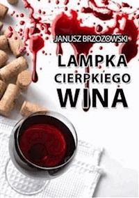 Lampka cierpkiego wina - Janusz Brzozowski - E-Book