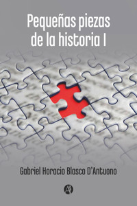 Pequeñas piezas de la historia 1 - Gabriel Horacio Blasco D'Antuono - E-Book