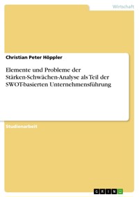 Elemente und Probleme der Stärken-Schwächen-Analyse als Teil der SWOT-basierten Unternehmensführung - Christian Peter Höppler - E-Book