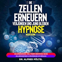 Die Zellen erneuern, verjüngen und jung bleiben - Hypnose / Meditation - Dr. Alfred Pöltel - Hörbuch