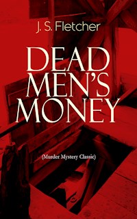 DEAD MEN'S MONEY (Murder Mystery Classic) - J.S. Fletcher - E-Book