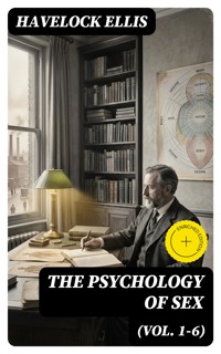 The Psychology of Sex (Vol. 1-6) - Havelock Ellis - E-Book