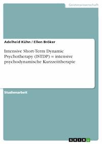 Intensive Short-Term Dynamic Psychotherapy (ISTDP) = intensive psychodynamische Kurzzeittherapie - Adelheid Kühn - E-Book