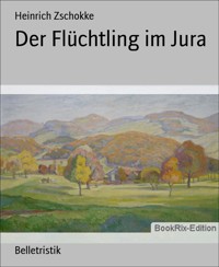 Der Flüchtling im Jura - Heinrich Zschokke - E-Book