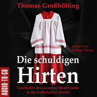 Die schuldigen Hirten - Geschichte des sexuellen Missbrauchs in der katholischen Kirche (ungekürzt) - Thomas Großbölting - Hörbuch
