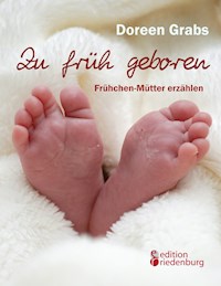 Zu früh geboren - Frühchen-Mütter erzählen - Doreen Grabs - E-Book