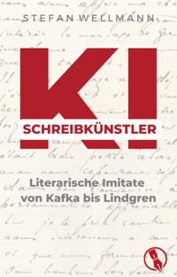 KI-Schreibkünstler - Literarische Imitate von Kafka bis Lindgren - Stefan Wellmann - E-Book