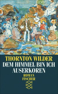 Dem Himmel bin ich auserkoren - Thornton Wilder - E-Book