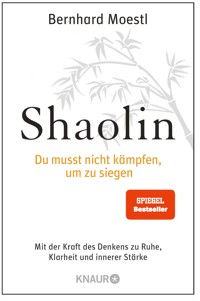 Shaolin - Du musst nicht kämpfen, um zu siegen! - Bernhard Moestl - E-Book