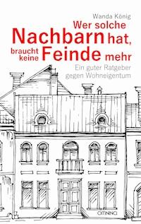 Wer solche Nachbarn hat, braucht keine Feinde mehr - Wanda König - E-Book