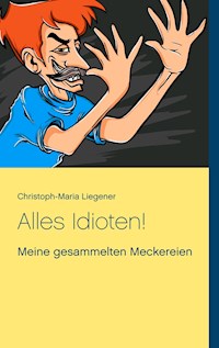 Alles Idioten! - Christoph-Maria Liegener - E-Book