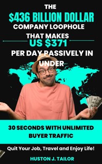 The $436 Billion Dollar Company Loophole That Makes Us $371 Per Day Passively In Under 30 Seconds With UNLIMITED Buyer Traffic - Tailor Huston J. - E-Book
