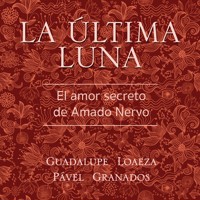 La última luna. El amor secreto de Amado Nervo - Guadalupe Loaeza - Hörbuch