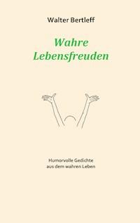 Wahre Lebensfreuden - Walter Bertleff - E-Book