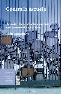Contra la escuela. Autoridad, democratización y violencias en el escenario educativo chileno - Pablo Neut Aguayo - E-Book