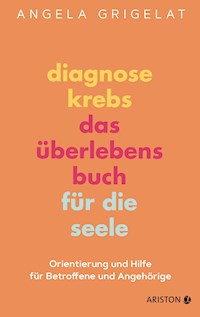 Diagnose Krebs – Das Überlebensbuch für die Seele - Angela Grigelat - E-Book